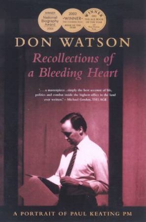 Recollections Of A Bleeding Heart: A Portrait Of Paul Keating PM by Don Watson