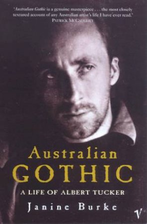 Australian Gothic: A Life Of Albert Tucker by Janine Burke