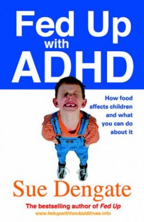 Fed Up With ADHD: How Food Affects Children And What You Can Do About It by Sue Dengate