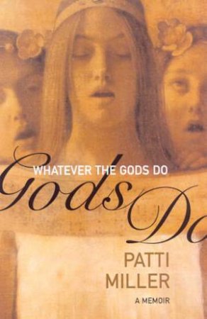 Whatever The Gods Do: A Memoir by Patti Miller