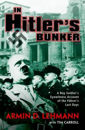 In Hitler's Bunker by Armin D Lehmann