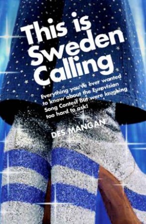 This Is Sweden Calling: The Eurovision Song Contest by Des Mangan