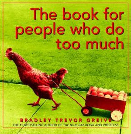 The Book For People Who Do Too Much by Bradley Trevor Greive