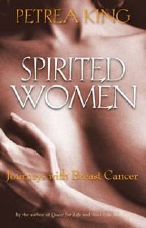 Spirited Women: Journeys With Breast Cancer by Petrea King