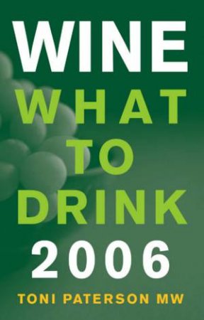 Wine: What To Drink 2006 by Toni Paterson