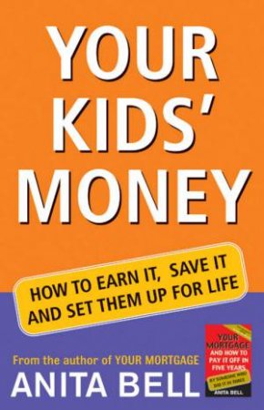 Your Kids' Money: How To Earn It, Save It, And Set Them Up For Life by Anita Bell