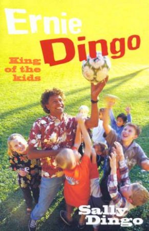 Ernie Dingo: King Of The Kids by Sally Dingo