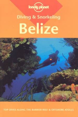 Lonely Planet Diving and Snorkeling: Belize, 3rd Ed by Mark Webster