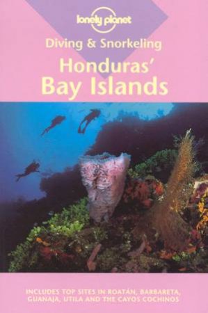 Lonely Planet Diving and Snorkeling: Honduras' Bay Islands, 1st Ed by David Behrens & Cam O'Brien