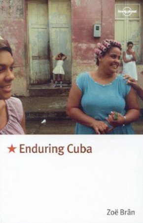 Lonely Planet Journeys: Enduring Cuba by Zoe Bran