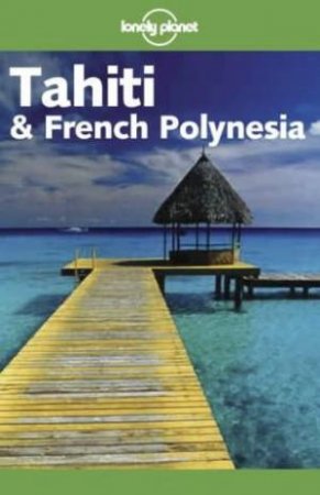 Lonely Planet: Tahiti & French Polynesia - 6 Ed by Various