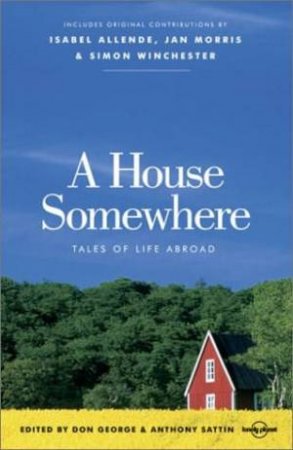 A House Somewhere: Tales Of Life Abroad by Don George & Anthony Sattin