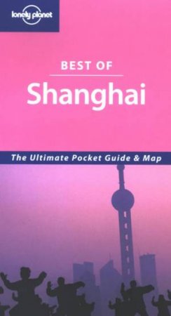 Lonely Planet: Best Of Shanghai, 1st Ed by Various