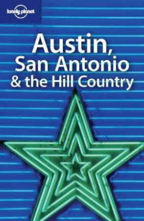 Lonely Planet: Austin, San Antonio and The Hill Country, 1st Ed by S Benson