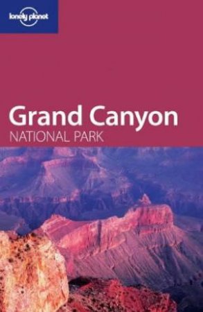 Lonely Planet: Grand Canyon National Park by J Denniston