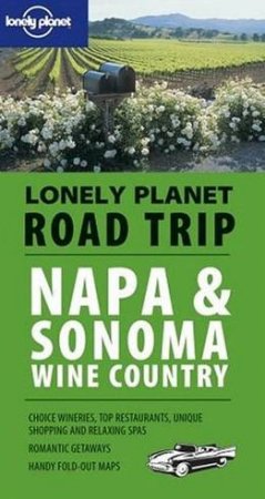 Lonely Planet Road Trip: Napa and Sonoma Wine Country, 1st Ed by R Sterling