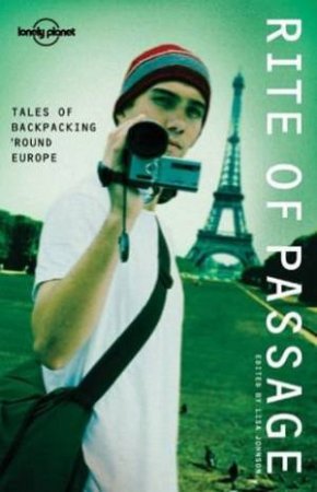 Lonely Planet Journeys: Rite Of Passage: Tales Of Backpacking 'Round Europe by Lisa Johnson