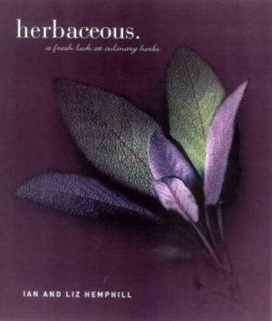 Herbaceous: A Fresh Look At Culinary Herbs by Ian & Liz Hemphill