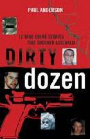 Dirty Dozen: 12 True Crime Stories by Paul Anderson