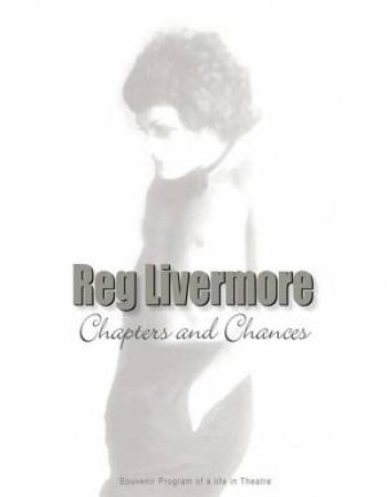 Reg Livermore: Chapters And Chances: A Life In The Theatre by Reg Livermore