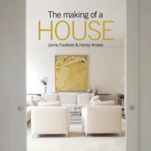 The Making Of A House by Janne Faulkner & Harley Anstee