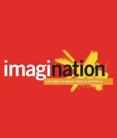 Imagination: 100 Years Of Bright Ideas In Australia by Matthew Richardson