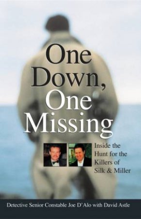 One Down, One Missing: Inside The Hunt For The Killers Of Silk & Miller by Joe D'Alo & David Astle