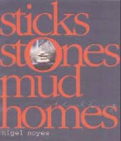 Sticks, Stones, Mud Homes: Inspirational Living by Nigel Noyes