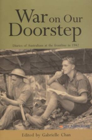 War On Our Doorstep: Diaries Of Australians At The Frontline In 1942 by Gabrielle Chan