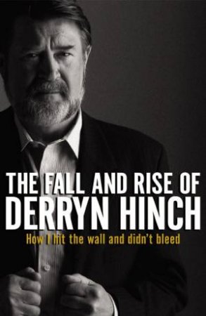 The Fall & Rise Of Derryn Hinch by Derryn Hinch