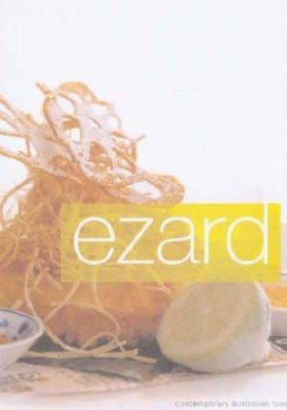 Ezard: Contemporary Australia Food by Teage Ezard