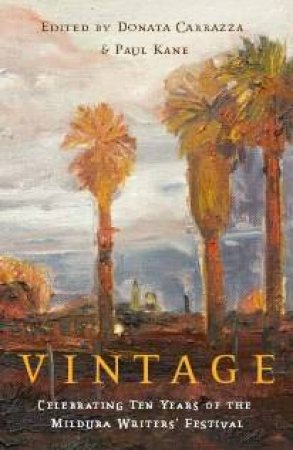 Vintage: Celebrating Ten Years Of The Mildura's Writing Festival by Donata Carrazza