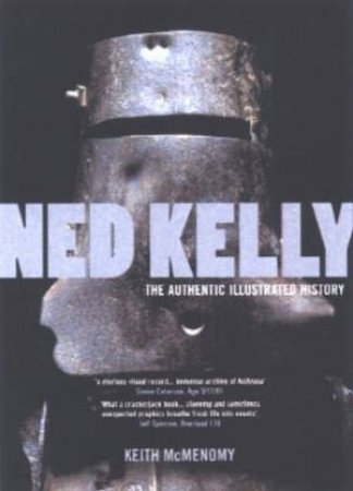 Ned Kelly: The Authentic Illustrated History by Keith McMenomy