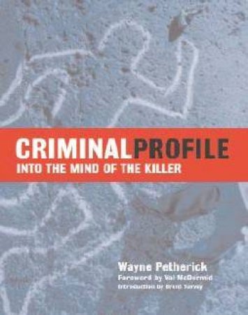 Criminal Profile: Into The Mind Of A Killer by Wayne Petherick