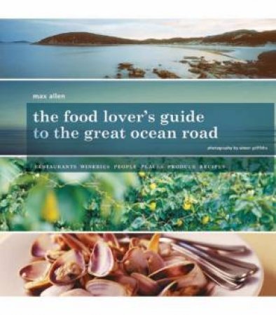 The Food Lover's Guide To The Great Ocean Road by Max Allen