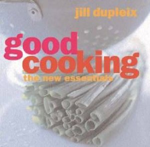 Good Cooking: The New Essentials by Jill Dupleix