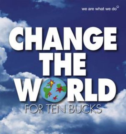 Change The World For Ten Bucks by We Are What We Do