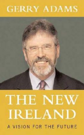 The New Ireland: A Vision For The Future by Gerry Adams