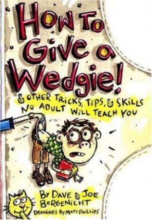 How To Give A Wedgie by Dave Borgenicht & Joe Borgenicht