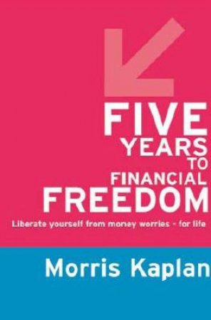 Five Years To Financial Freedom by Morris Kaplan