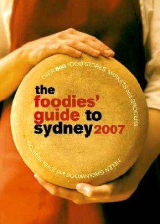 Foodies' Guide to Sydney 2007 by John Newton & Helen Greenwood