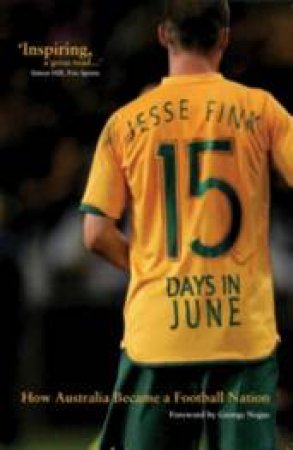 15 Days In June: How The Socceroos Changed Australia by Jesse Fink