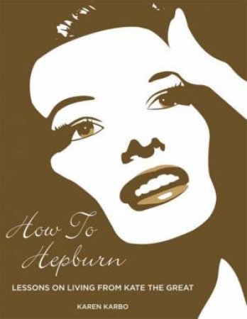 How To Hepburn by Karen Karbo