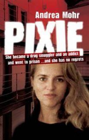 Pixie: Inside A World Of Drugs, Sex And Violence by Andrea Mohr