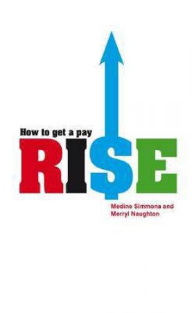 How To Get A Pay Rise by M Simmons & M Naughton