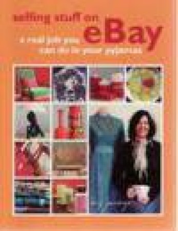 Selling Stuff On Ebay: A Real Job You Can Do in Your Pyjamas by Janeyx