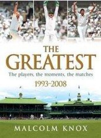 Greatest: The Players, The Moments, The Matches 1993-2008 by Malcolm Knox