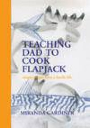 Teaching Dad to Cook Flapjack by Miranda Gardiner