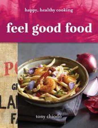 Feel Good Food by Tony Chiodo