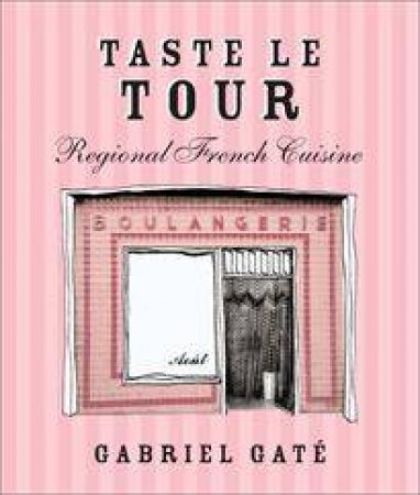 Taste le Tour: Regional French Cuisine by Gabriel Gate